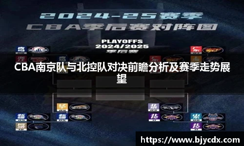 CBA南京队与北控队对决前瞻分析及赛季走势展望